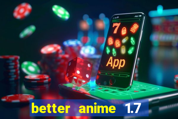 better anime 1.7 apk download